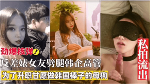 为了升值，反差婊女友主动勾引韩企高管，激情四射